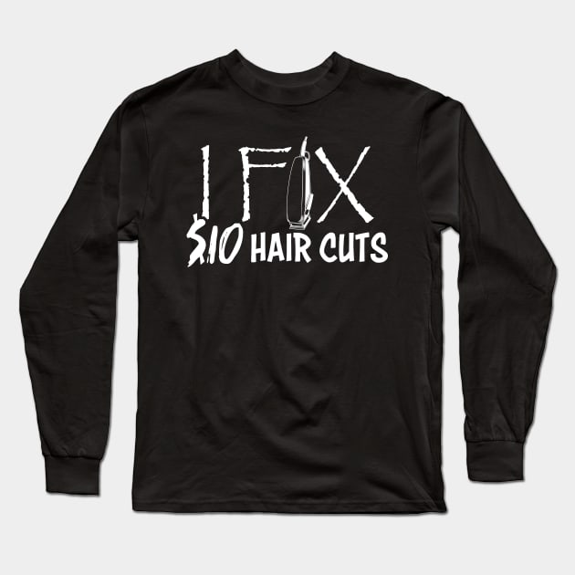 I Fix 10 Dollars Hair Cut Hairdresser HairStylist Barber Long Sleeve T-Shirt by celeryprint